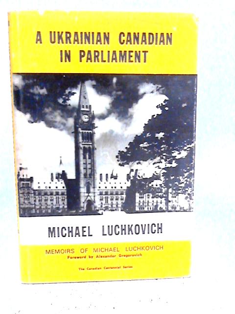 A Ukrainian Canadian in Parliament By Michael Luchkovich