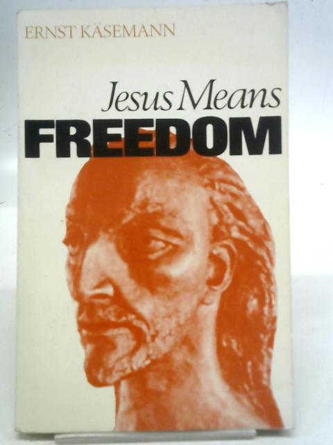 Jesus Means Freedom By Ernst Kasemann