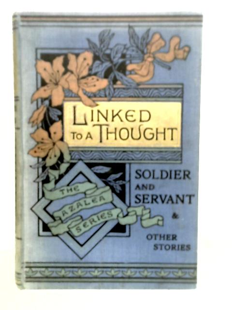 Linked To A Thought By Rev P. B. Power & Soldier And Servant And Other Stories By Edith M. Dauglish von Rev. P. B. Power