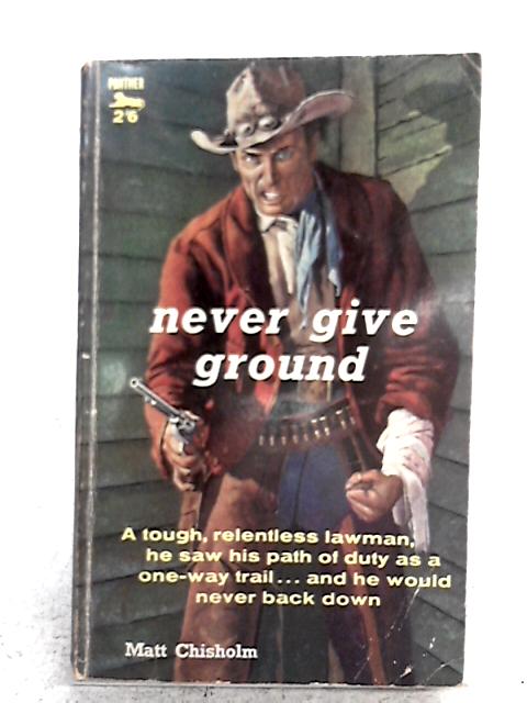 Never Give Ground By Matt Chisholm