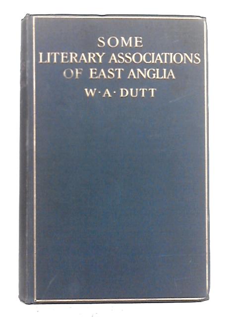 Some Literary Associations of East Anglia By W.A. Dutt