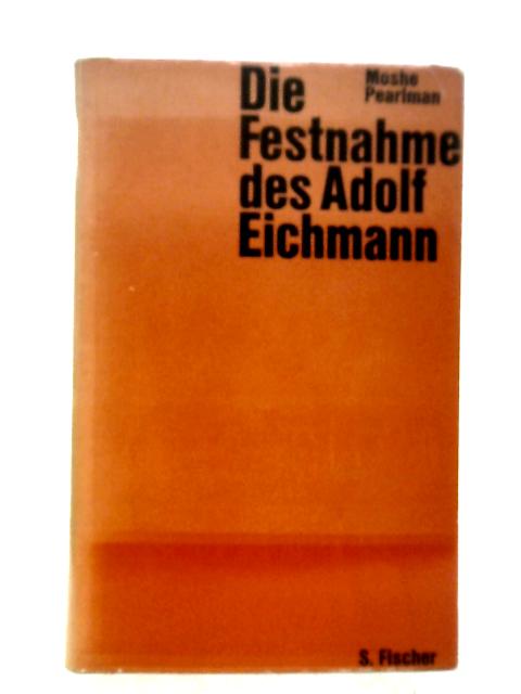 Die Festnahme des Adolf Eichmann von Moshe Pearlman