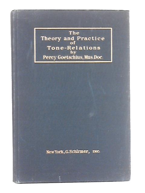 The Theory and Practice of Tone-relations an Elementary Course of Harmony With Emphasis Upon the Element of Melody By Percy Goetschius
