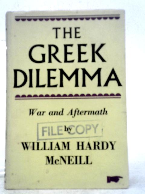 The Greek Dilemma. War and Aftermath By William Hardy McNeil