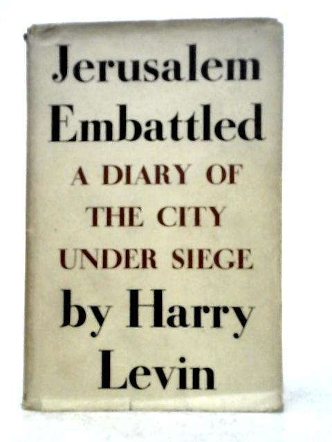 Jerusalem Embattled: A Diary of the City Under Siege, March 25th 1948, to July 18th 1948 von Harry Levin