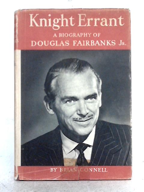 Knight Errant: a Biography of Douglas Fairbanks By Brian Connell