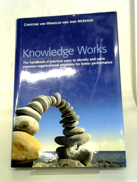 Knowledge Works: The Handbook of Practical Ways to Identify and Solve Common Organizational Problems for Better Performance By Christine Van Winkelen