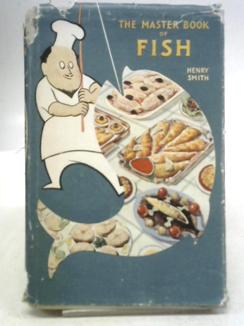 The Master Book of Fish, Featuring Over 1000 Recipes By Henry Smith