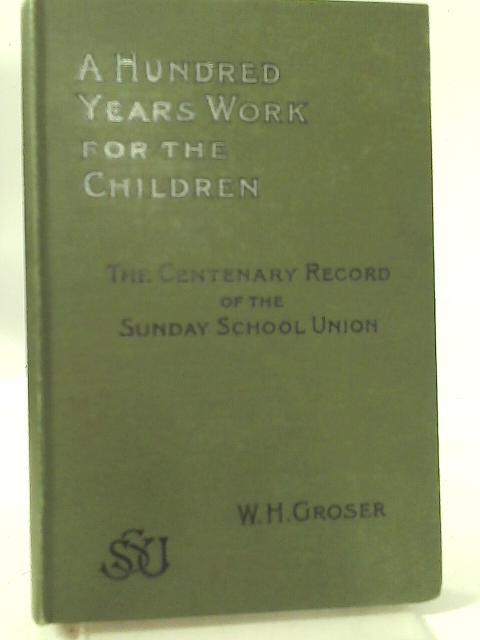 A Hundred Years's Work for The Children By William H. Groser