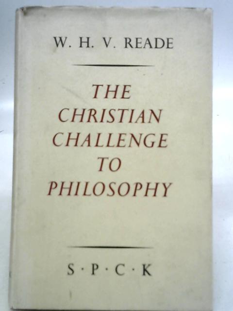 The Christian Challenge to Philosophy By W. H. V. Reade