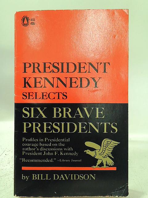 President Kennedy Selects Six Brave Presidents By Bill Davidson