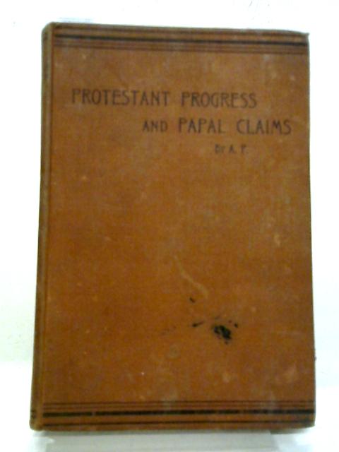 Protestant Progress And Papal Claims By A. P.