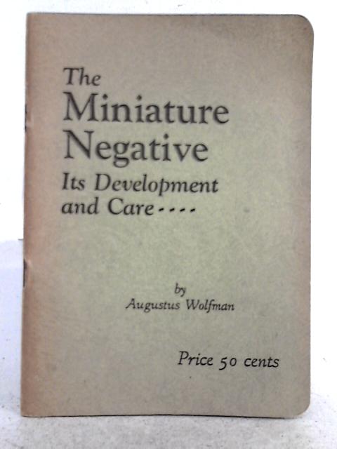 The Miniature Negative: Its Development and Care von Augustus Wolfman