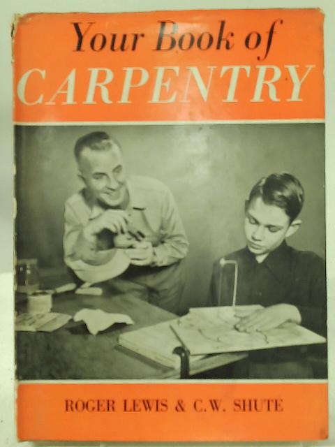 Your Book of Carpentry By Roger Lewis & C. W. Shute.