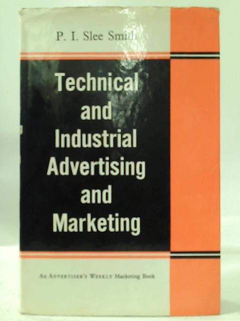 Technical and Industrial Advertising and Marketing By P. I. Slee Smith