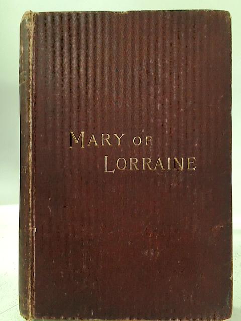 Mary of Lorraine: An Historical Romance By James Grant