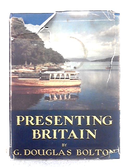 Presenting Britain By G. Douglas Bolton