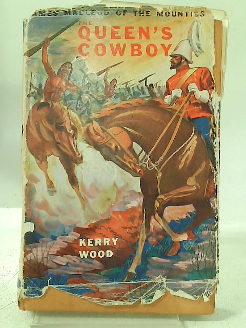 The Queen'S Cowboy : Colonel Macleod Of The Mounties By Wood Kerry