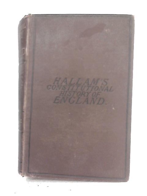 The Constitutional History Of England von Henry Hallam