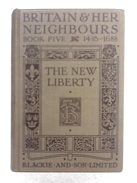 Britain and Her Neighbours; Book 5 - the New Liberty, 1485-1688 par Unstated