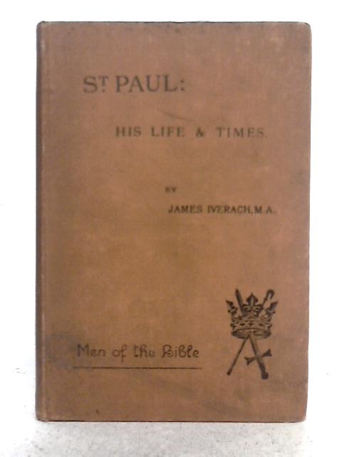 St. Paul: His Life and Times By James Iverach