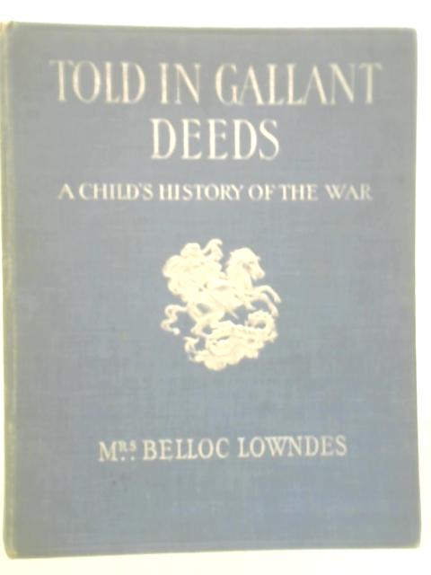 Told in Gallant Deeds, A Child's History of the War By Mrs. Belloc Lowndes