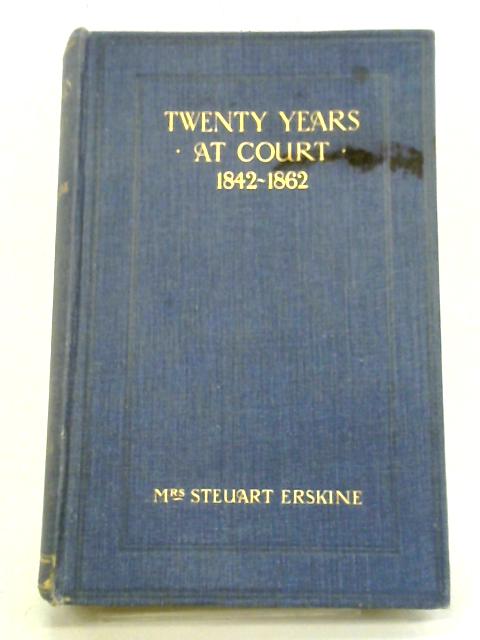 Twenty Years At Court: From The Correspondence Of The Hon. Eleanor Stanley Maid Of Honour To Her Late Majesty Queen Victoria 1842-1862 par Steuart Erskine