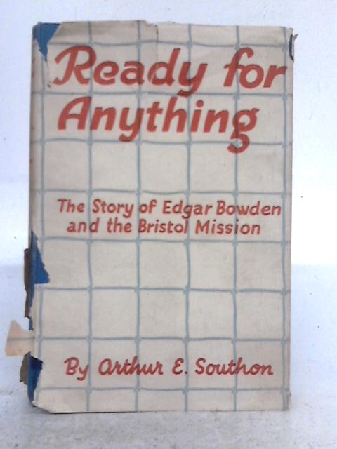Ready-for-Anything; The Story of Edgar Bowden and the Bristol Mission By Arthur E. Southon