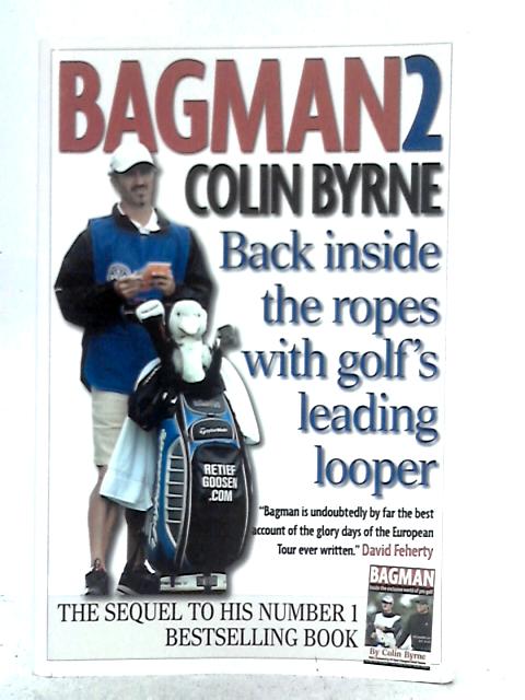 Bagman 2; Back Inside the Ropes With Golf's Leading Looper par Colin Byrne