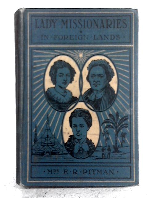 Lady Missionaries in Foreign Lands par E. R. Pitman
