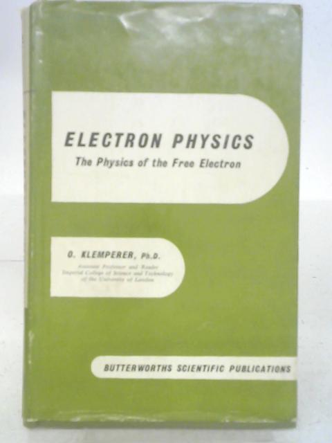 Electron Physics: The Physics of the Free Electron By O. Klemperer