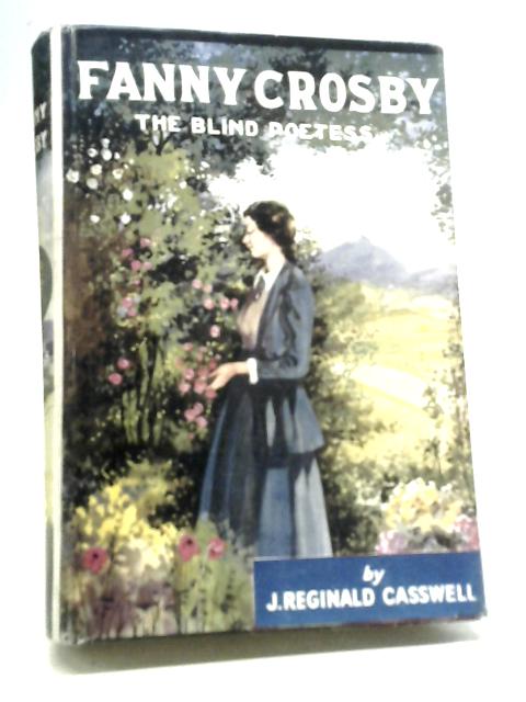 Fanny Crosby, The Sightless Songstress von J Reginald Casswell