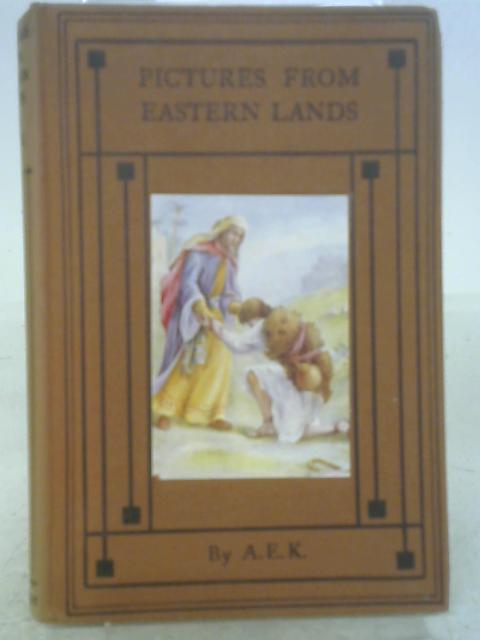 Pictures From Eastern Lands - A Book For Boys And Girls By A. E. K.