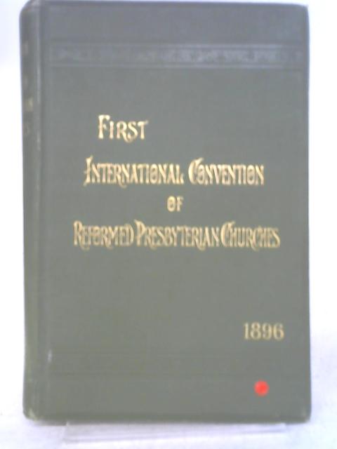 First International Convention Of Reformed Presbyterian Churches - Scotland, June 27-July 3, 1896 von None Stated