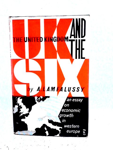 The United Kingdom And The Six - An Essay On Economic Growth In Western Europe By A. Lamfalussy