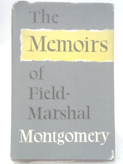 The Memoirs of Field - Marshal The Viscount Montgomery of Alamein, K G