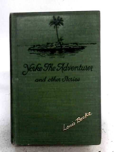 Yorke the Adventurer, and Other Stories By Louis Becke