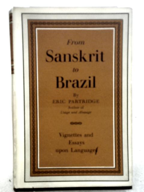 From Sanskrit to Brazil. Vignettes and Essays Upon Languages. By Eric Partridge