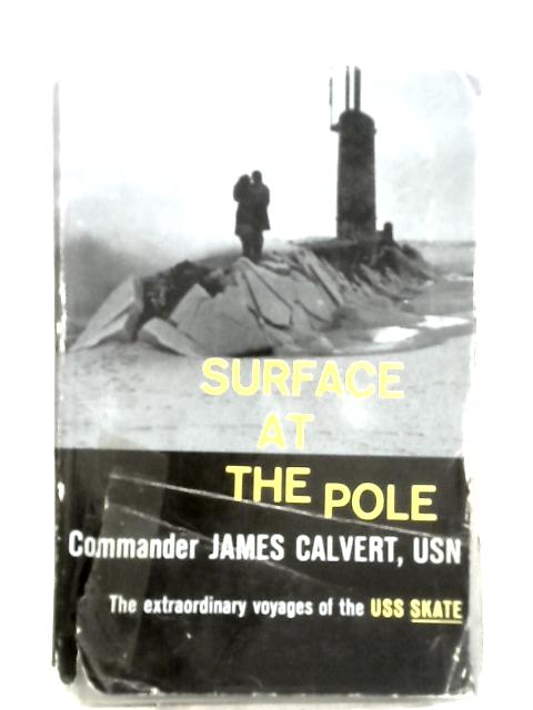 Surface at the Pole: The Story of U.S.S.'Skate' By James Calvert