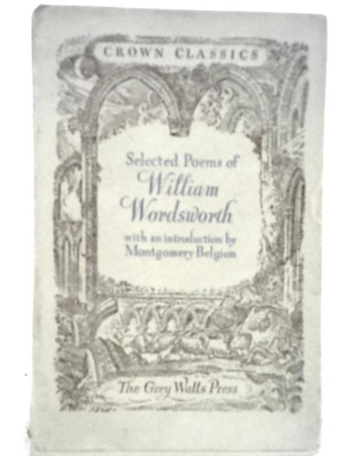 A Selection of Poems by William Wordsworth. Edited with an introduction by Montgomery Belgion By William Wordsworth