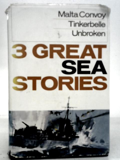 Three Great Sea Stories: Malta Convoy, Tinkerbelle, Unbroken By Peter Shankland