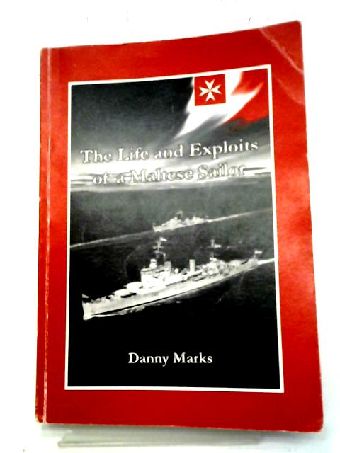 The Life And Exploits of a Maltese Sailor By Danny Marks