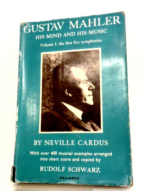 Gustav Mahler: His Mind and His Music, Volume I By Neville Cardus