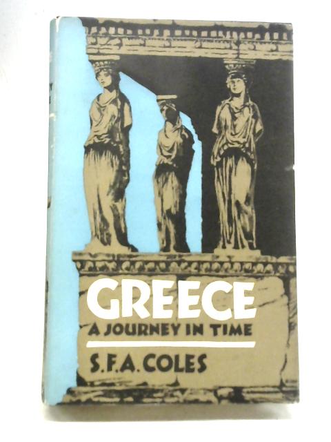 Greece: A Journey in Time von S F A Coles