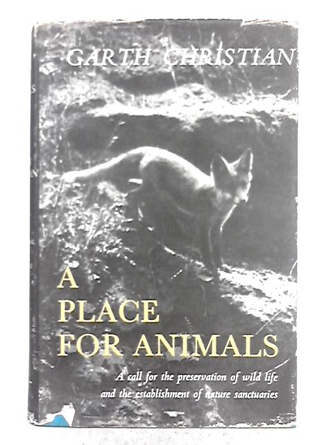 A Place for Animals: a Plea for the Preservation of Wild Life and the Establishment of Nature Sanctuaries By Gareth Christian