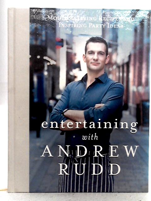 Entertaining with Andrew Rudd: Mouthwatering Recipes and Inspiring Party Ideas By Andrew Rudd