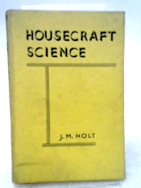 Housecraft Science By J. M. Holt