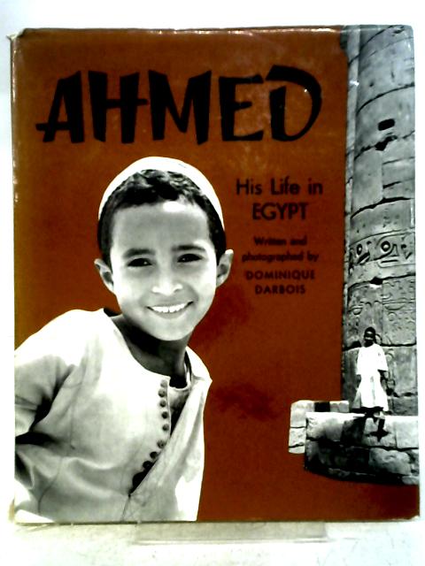 Ahmed: His Life in Egypt: Text and Photographs by Dominique Darbois By Dominique Darbois