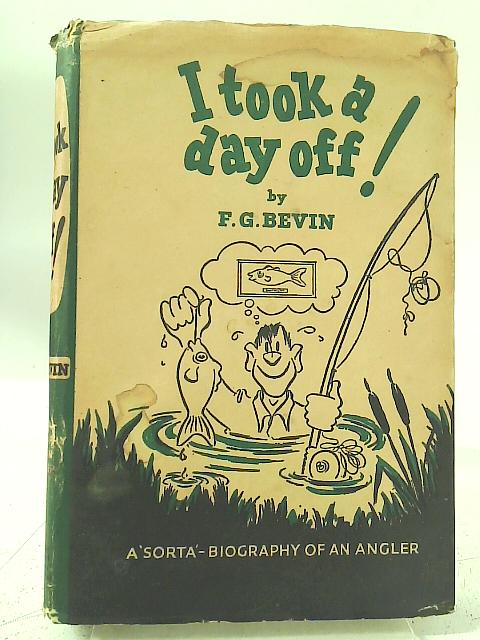 I Took A Day Off By F. G. Bevin