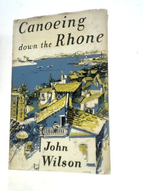 Canoeing Down the Rhone By John Wilson